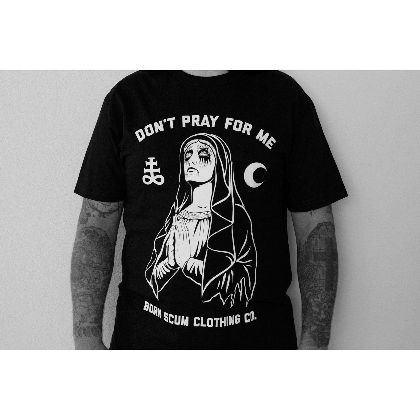 DON'T PRAY FOR ME T-SHIRT - Born Scum Clothing Co