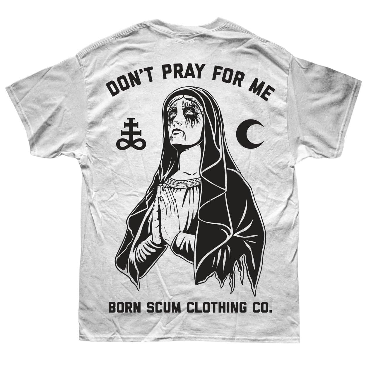 DON'T PRAY FOR ME LIMITED T-SHIRT - Born Scum Clothing Co